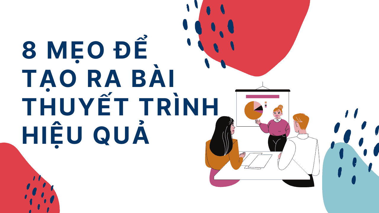 8 mẹo để tạo ra bài thuyết trình hiệu quả